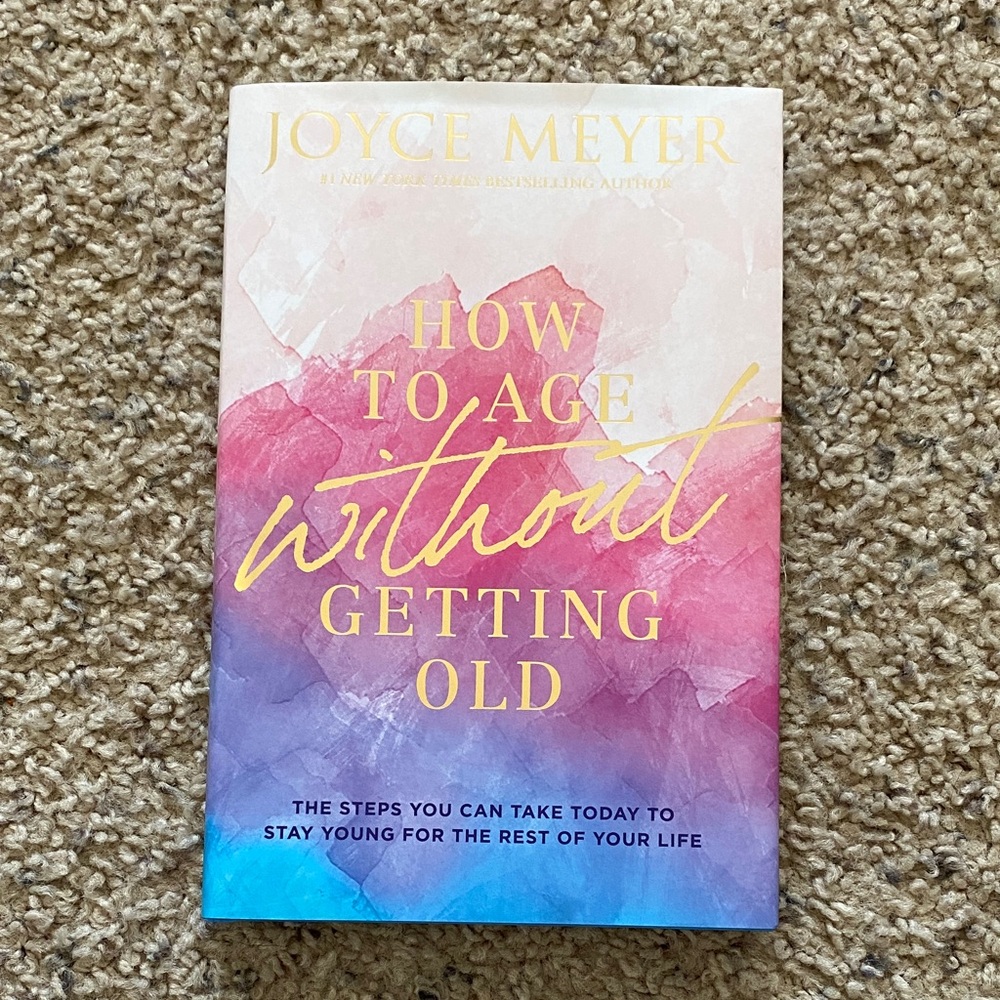 “How to Age Without Getting Old” by Joyce Meyers (hardcover)